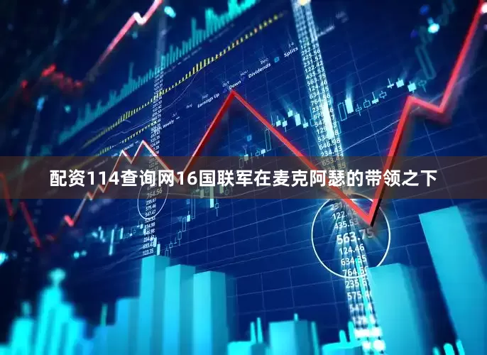 配资114查询网16国联军在麦克阿瑟的带领之下
